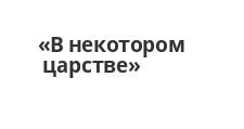 В некотором царстве